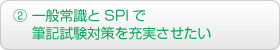 ② 一般常識とSPI２で筆記試験対策を充実させたい