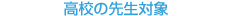 高校の先生対象